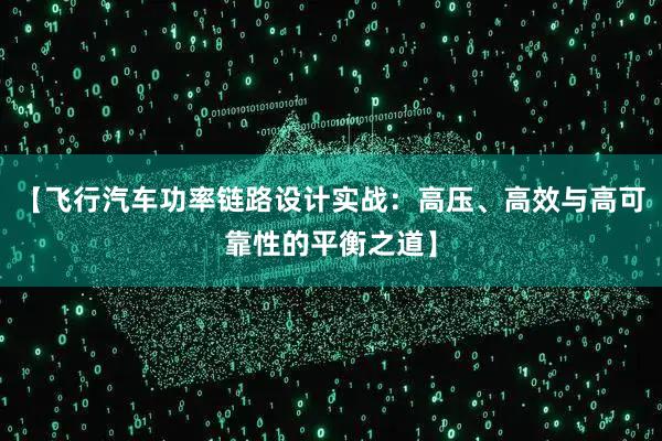 【飞行汽车功率链路设计实战：高压、高效与高可靠性的平衡之道】